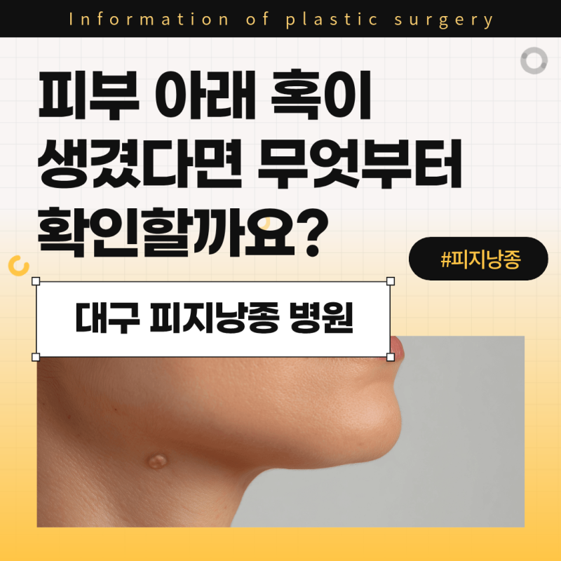 대구 피지낭종 병원, 피부 아래 혹이 생겼다면 무엇부터 확인할까요?