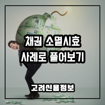 고려신용정보｜헷갈리는 채권 소멸시효, 사례로 쉽게 풀어보기