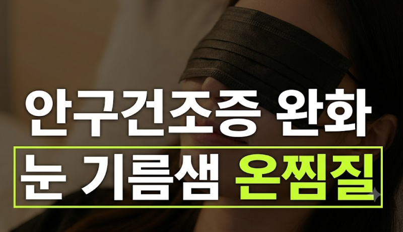 환절기 안구건조증 완화 비결, 눈 기름샘 마이봄샘 온찜질 제대로 하는 법