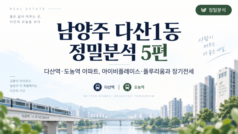 [남양주 다산1동 정밀분석 5편｜다산역·도농역 아파트, 아이비플레이스·플루리움과 장기전....