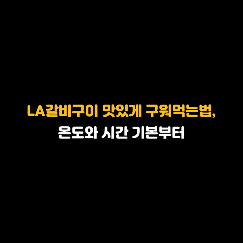 LA갈비구이 맛있게 구워먹는법, 온도와 시간 기본부터