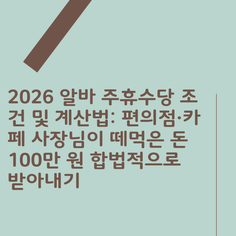 2026 알바 주휴수당 조건 및 계산법: 편의점·카페 사장님이 떼먹은 돈 100만 원 합법적으로 받....