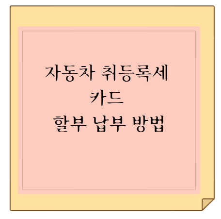 자동차 취등록세 카드 할부 납부 방법 및 주요 카드사 혜택 정리