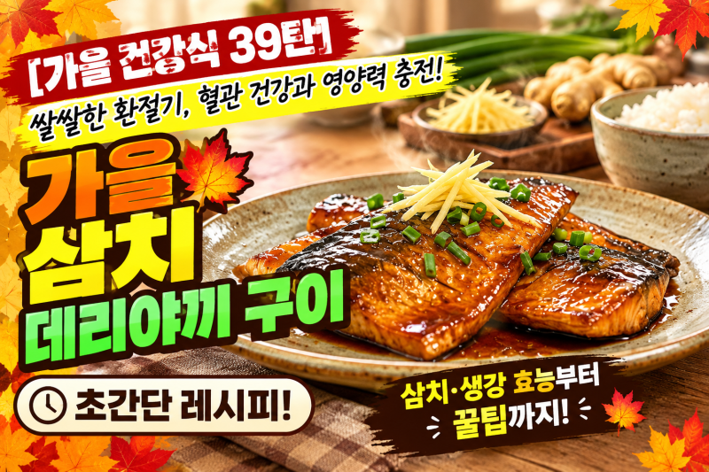 [가을 건강식 39탄] 쌀쌀한 환절기, 혈관 건강과 영양 충전! '가을 삼치 데리야끼 구이' 초간단....