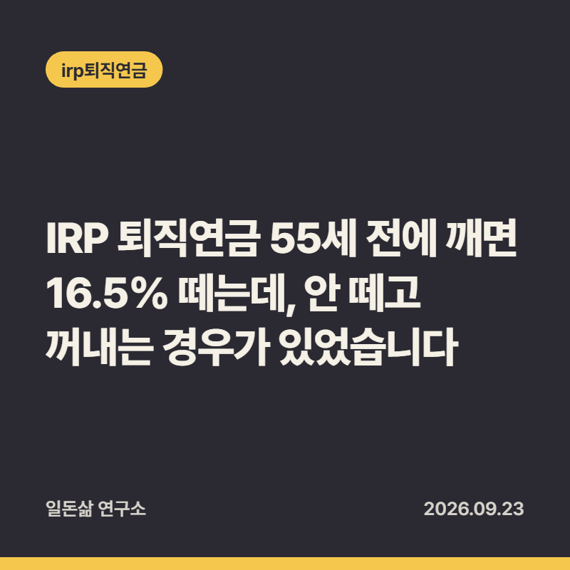 IRP 퇴직연금 55세 전에 깨면 16.5% 떼는데, 안 떼고 꺼내는 경우가 있었습니다
