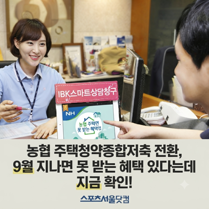 농협 주택청약종합저축 전환, 9월 지나면 못 받는 혜택 있다는데