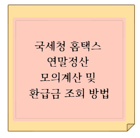 국세청 홈택스 연말정산 모의계산 및 환급금 조회 방법