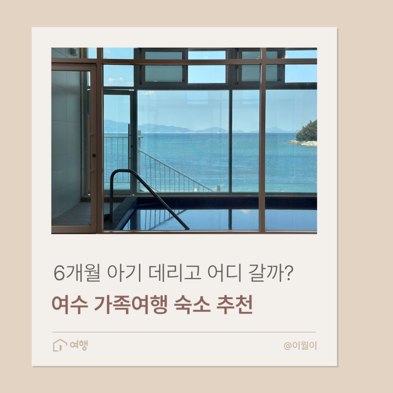 6개월 아기 데리고 여수여행 다녀왔어요｜부모님과 함께한 밀로스 풀빌라 여수키즈펜션