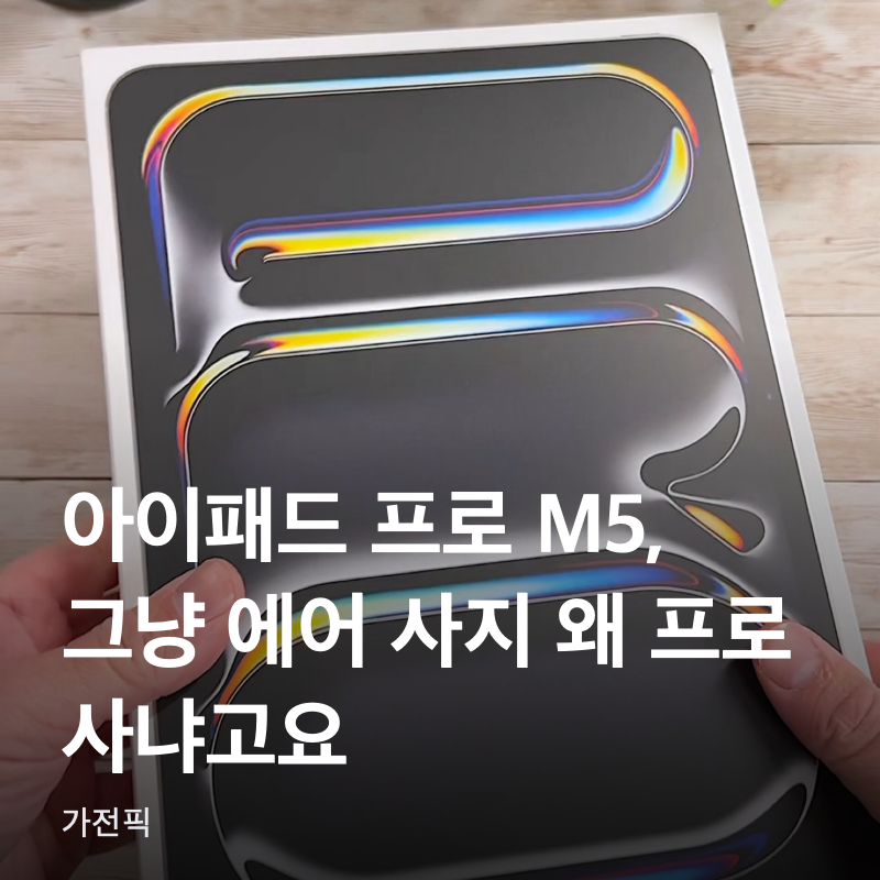 아이패드 프로 M5, 그냥 에어 사지 왜 프로 사냐고요?