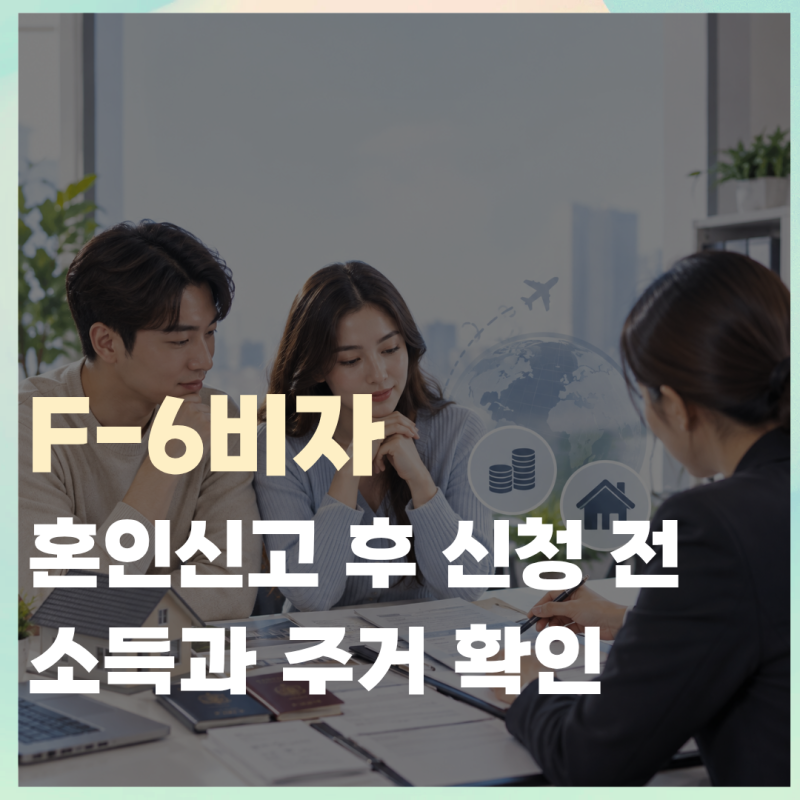F-6비자 - 혼인신고 후 신청 전 소득과 주거 확인