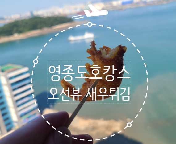 추석 연휴 영종도 데이트 코스 추천! 구읍뱃터 깡왕새우튀김 포장해서 웨스턴그레이스 호텔 ....