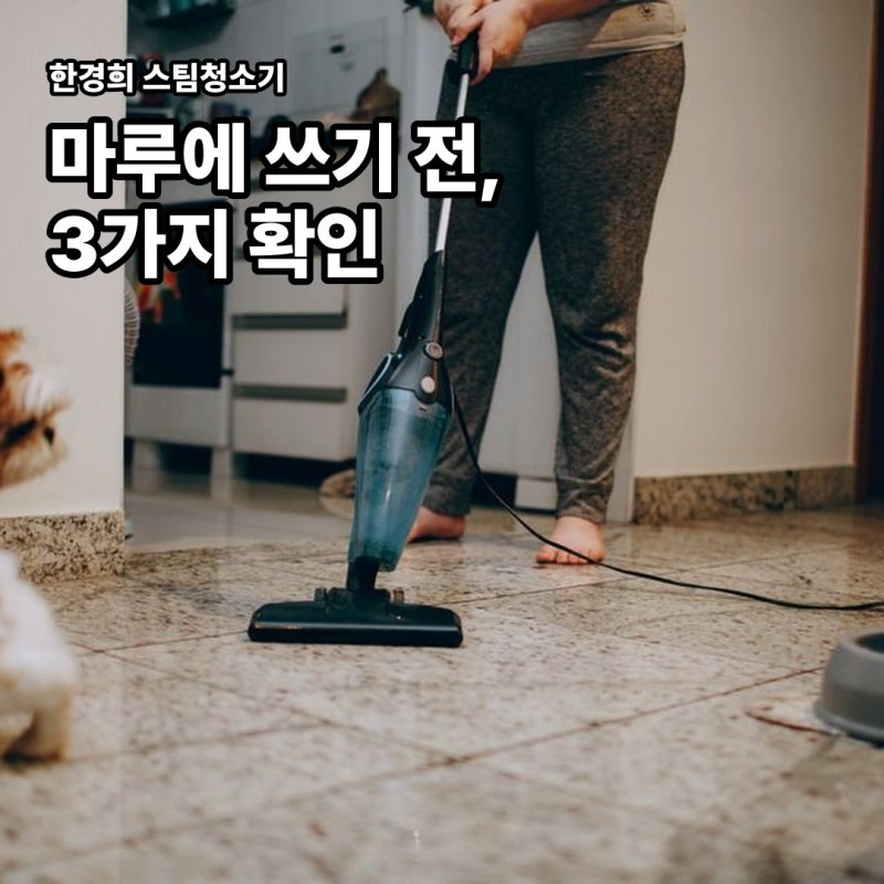 한경희 스팀청소기, 마루에 쓰기 전 확인할 3가지