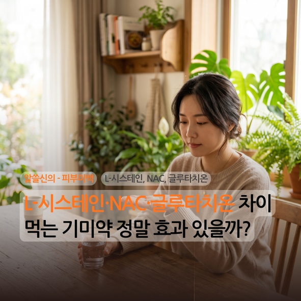 [피부 미백][성분 해부][8편] L-시스테인·NAC·글루타치온 차이, 먹는 기미약 정말 효과 있을까?