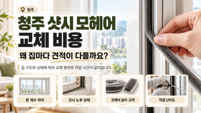 청주 샷시 모헤어 교체 비용｜왜 집마다 견적이 다를까요?