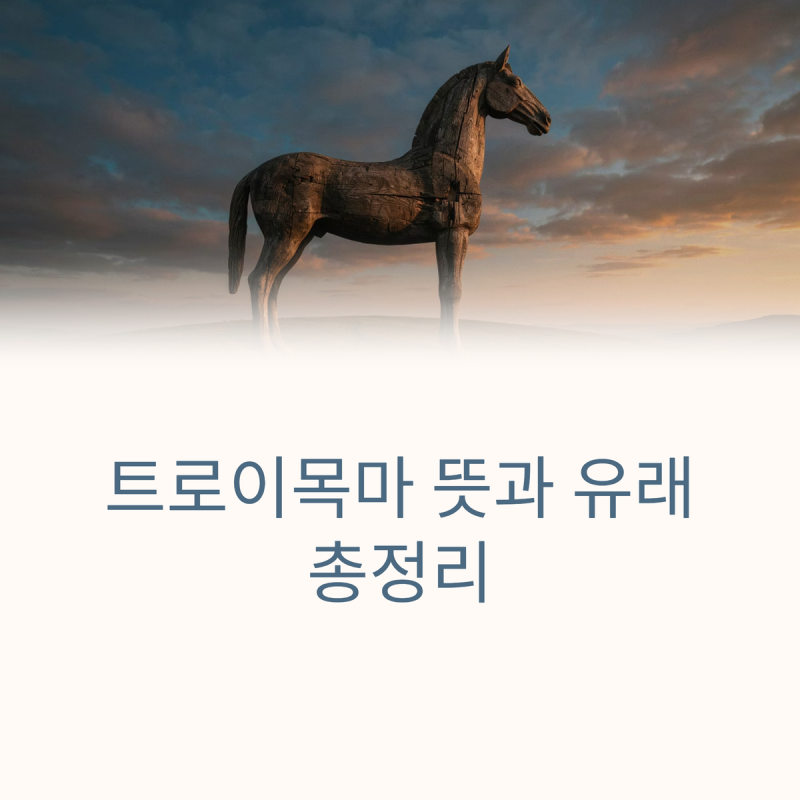 트로이목마 뜻과 유래 총정리 | 선물인 줄 알았는데 함정이었던 그 이름, 트로이목마