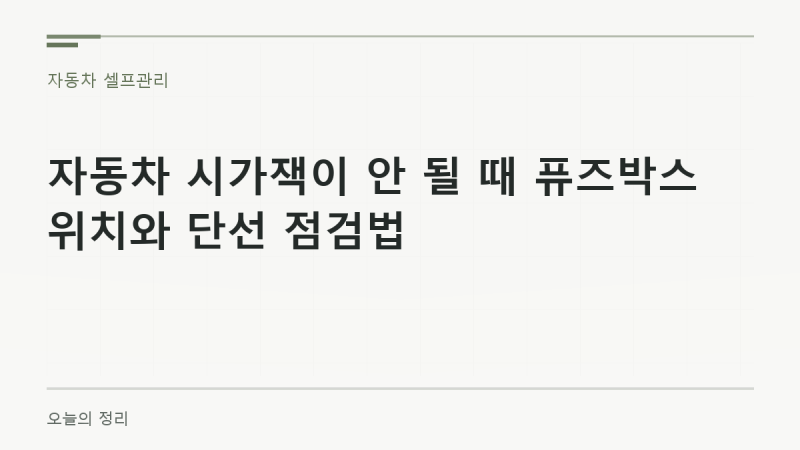 자동차 시가잭이 안 될 때 퓨즈박스 위치와 단선 점검법