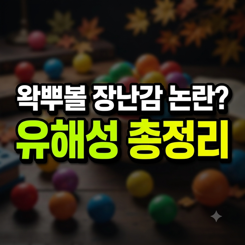 왁뿌볼 장난감 논란 총정리!(+유해 화학물질 검출, 대처법)