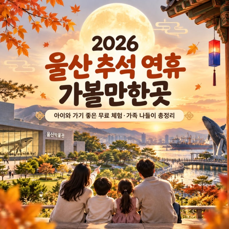 울산 추석 연휴 어디 갈까? 2026 아이와 가볼만한곳 무료 체험까지 총정리