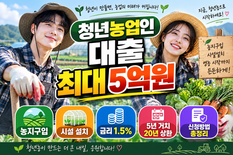 청년농업인 대출 최대 5억원!!!청년후계농 조건·신청방법!