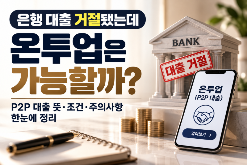 은행 대출 거절됐는데 온투업은 가능할까? P2P 대출 뜻부터 신청 전 주의사항까지