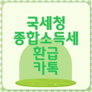 국세청 종합소득세 환급 카톡 자격요건 신청방법 지원금액 신청기간 완벽정리, 모르면 손해....