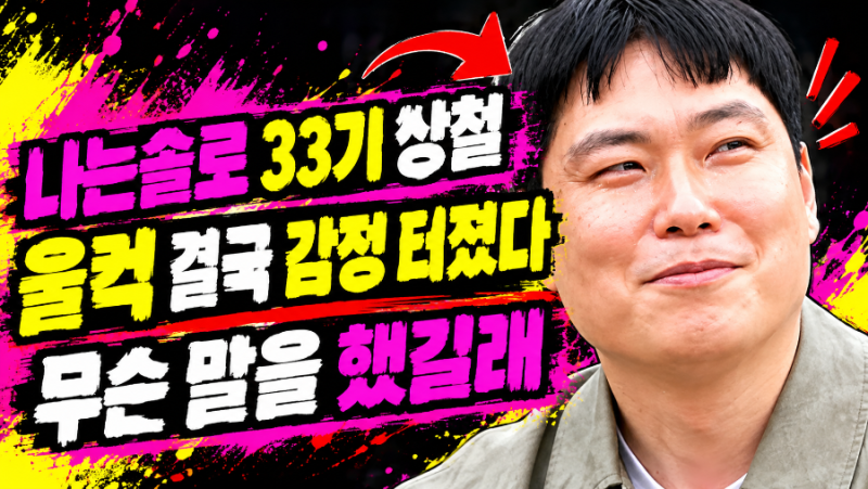 나는솔로 33기 상철 울컥 결국 감정 터졌다 무슨 말을 했길래