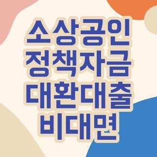 소상공인 정책자금 대환대출 비대면 자격요건 신청방법 지원금액 신청기간 완벽정리, 모르....
