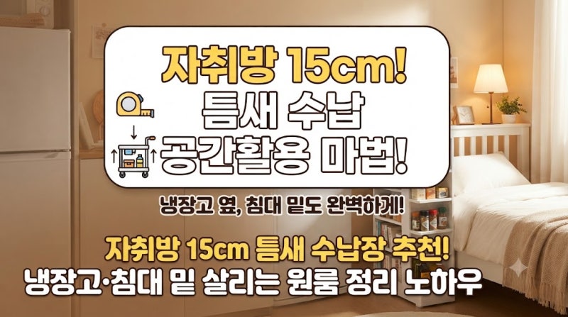 자취방 15cm 틈새 수납장 추천! 냉장고·침대 밑 살리는 원룸 정리 노하우