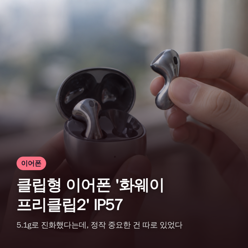 클립형 이어폰 '화웨이 프리클립2' IP57·5.1g로 진화했다는데, 정작 중요한 건 따로 있었다