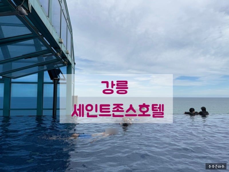 강릉여행 세인트존스호텔 수영장 조식 맛집 아이들과 가볼만한곳