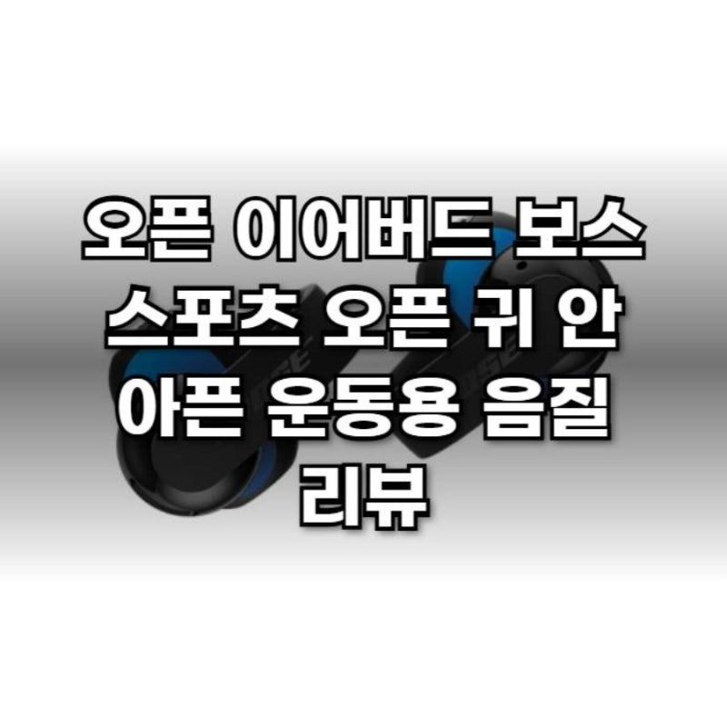 오픈 이어버드 보스 스포츠 오픈 귀 안 아픈 운동용 음질 리뷰