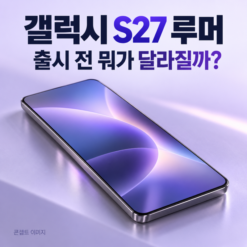 갤럭시 S27 출시 전 뭐가 달라질까｜엑시노스 2700·스냅드래곤·카메라·출시일 루머 총정리
