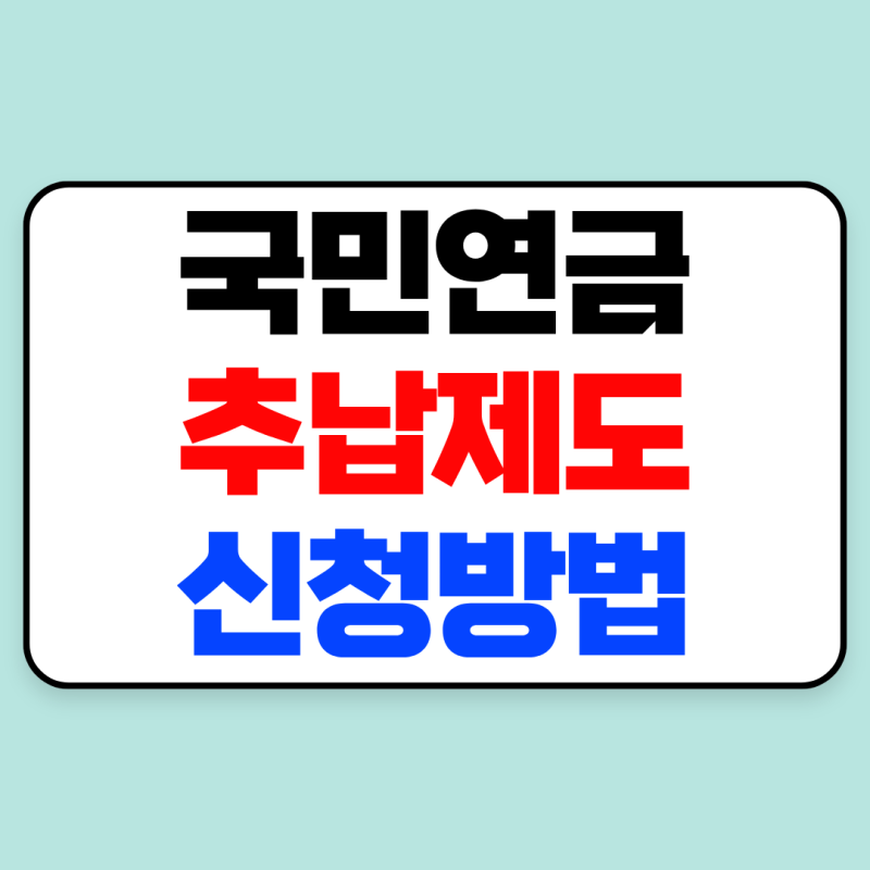 국민연금 추납제도 신청 방법｜필요 서류·나이·기간·금액 총정리