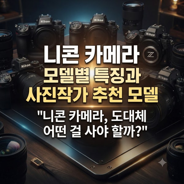니콘 카메라 모델별 특징과 사진작가 추천 모델 : "니콘 카메라, 도대체 어떤 걸 사야 할까?"