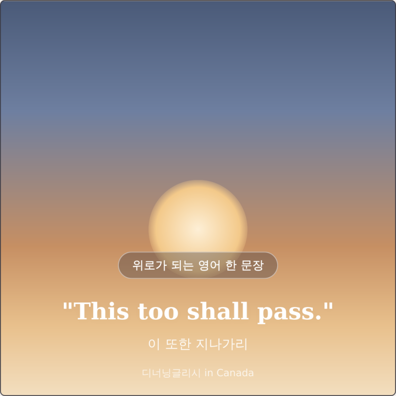 위로가 되는 짧은영어문장 This shall too pass 뜻 이또한 지나가리라