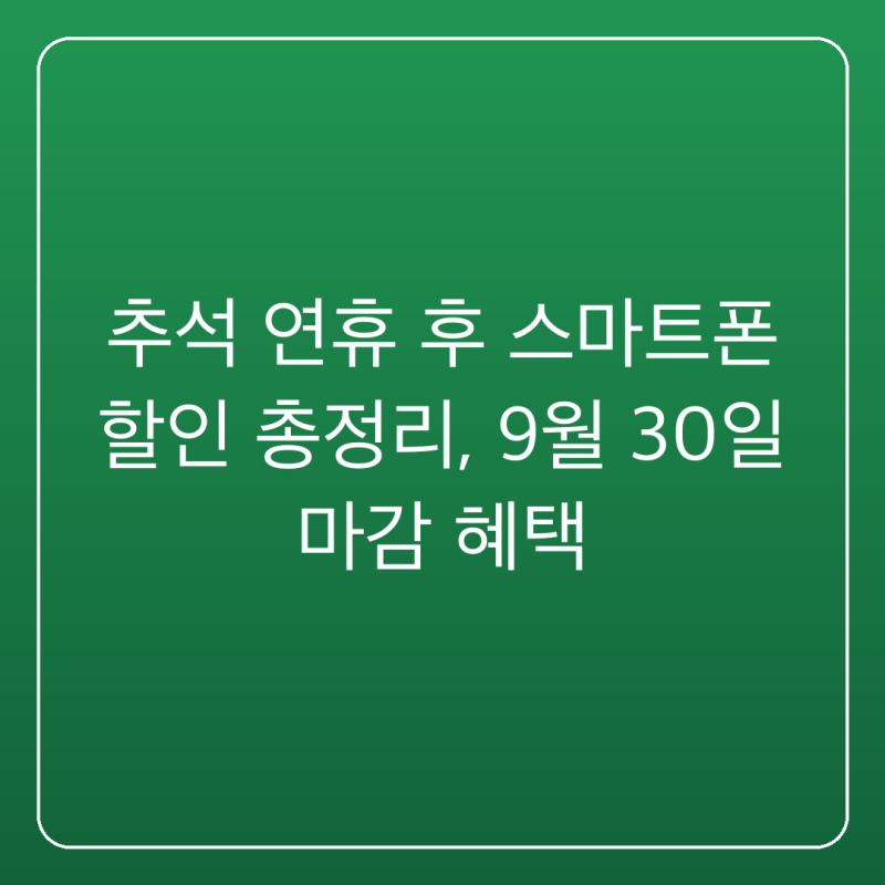 추석 연휴 후 스마트폰 할인 총정리, 9월 30일 마감 혜택