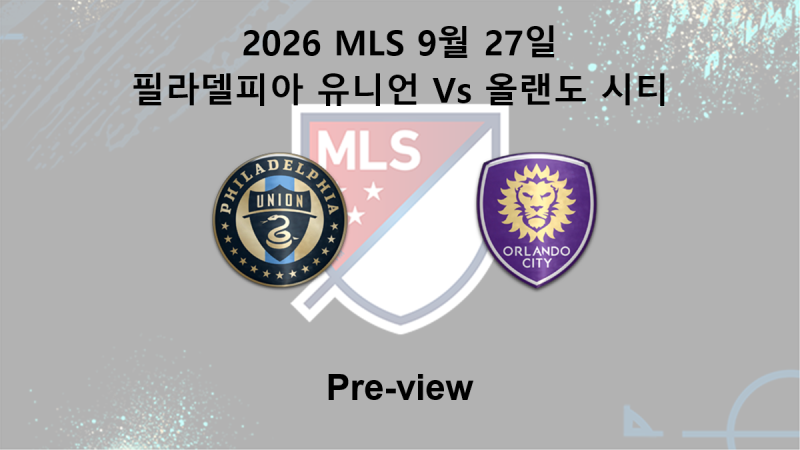 [2026 MLS] 9월 27일 필라델피아 유니언 : 올랜도 시티 프리뷰
