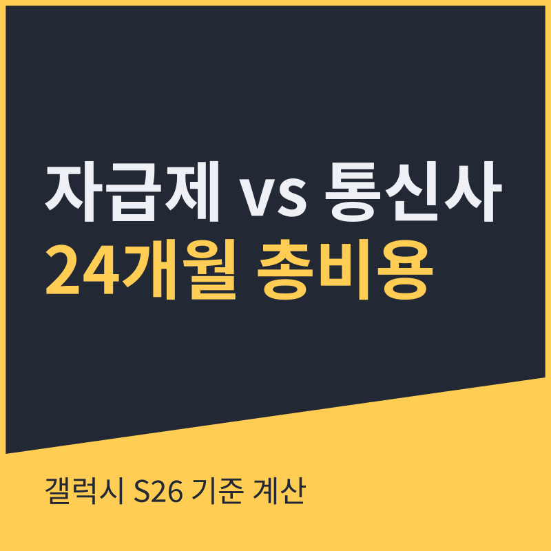 자급제 vs 통신사 약정 24개월 총비용 계산｜갤럭시 S26 기준