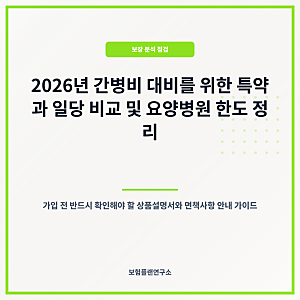 2026년 간병인 지원 특약 장단점 vs 사용일당 비교, 요양병원 한도까지 총정리