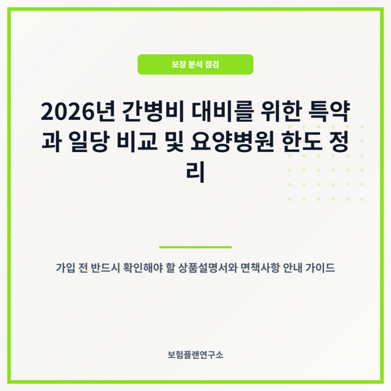 2026년 간병인 지원 특약 장단점 vs 사용일당 비교, 요양병원 한도까지 총정리