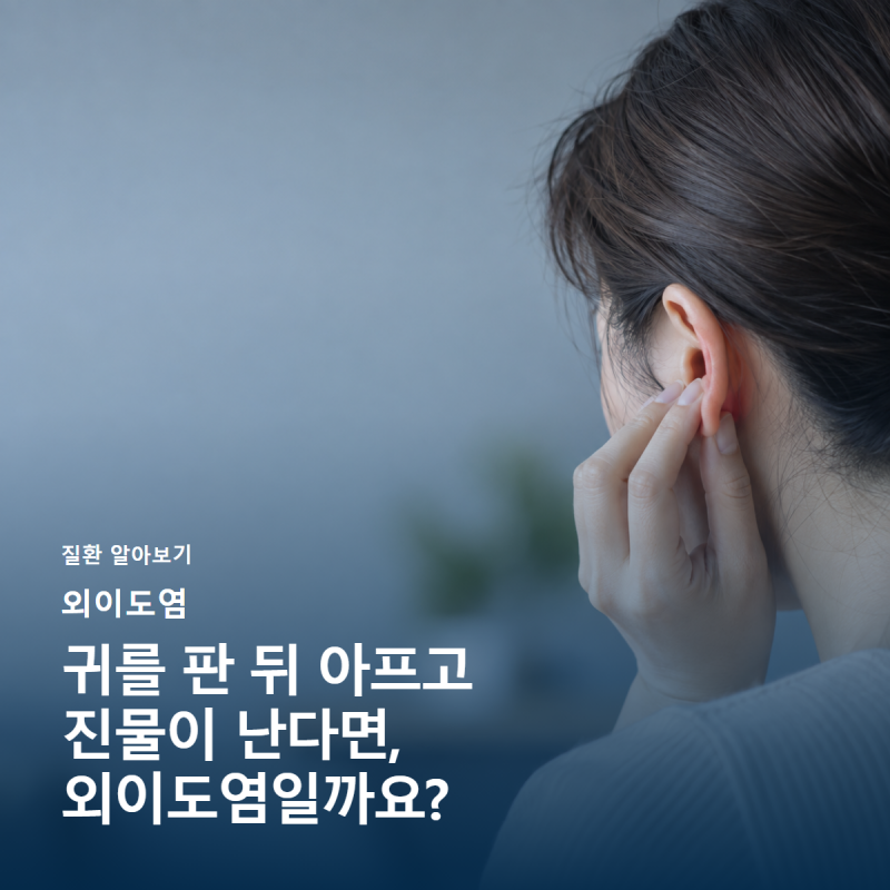 [외이도염] 귀를 판 뒤 통증과 진물이 생겼다면