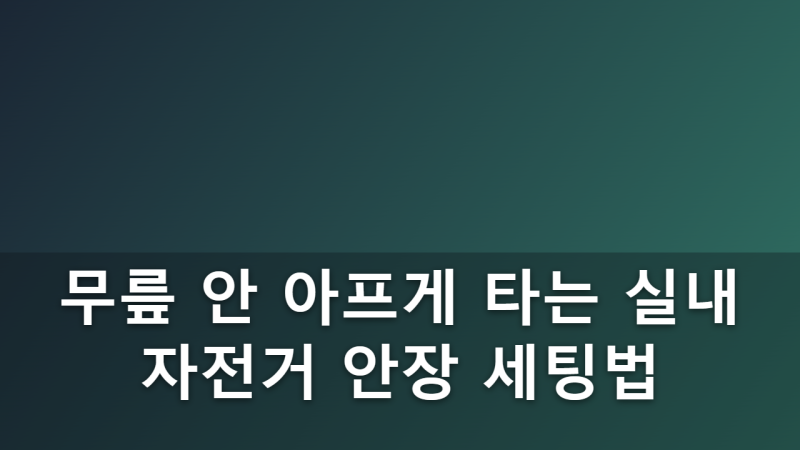 처음 실내 자전거를 타는 60대를 위한 안장 높이 세팅 및 운동 요령