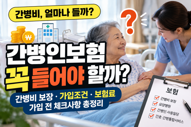간병인보험 꼭 들어야 할까? 간병비 보장·가입조건·보험료·가입 전 체크사항 총정리