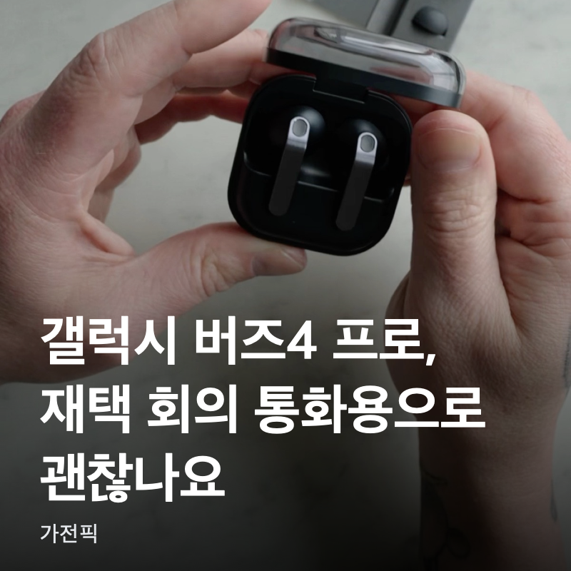 갤럭시 버즈4 프로, 재택 회의 통화용으로 괜찮나요?