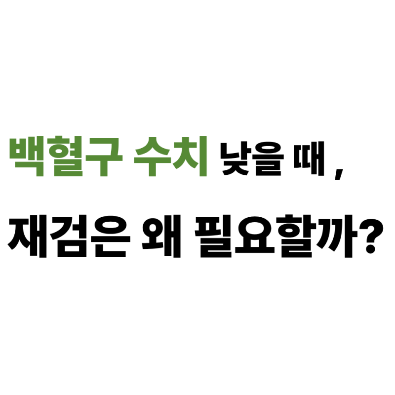 백혈구 수치 낮을 때 , 재검은 왜 필요할까?