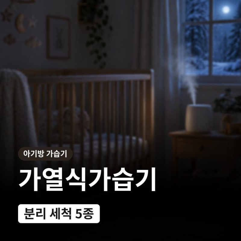 아기방 가열식가습기 5종 추천, 분리 세척 되는 모델로 골라봤다