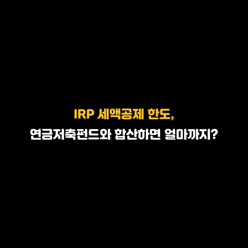 IRP 세액공제 한도, 연금저축펀드와 합산하면 얼마까지?