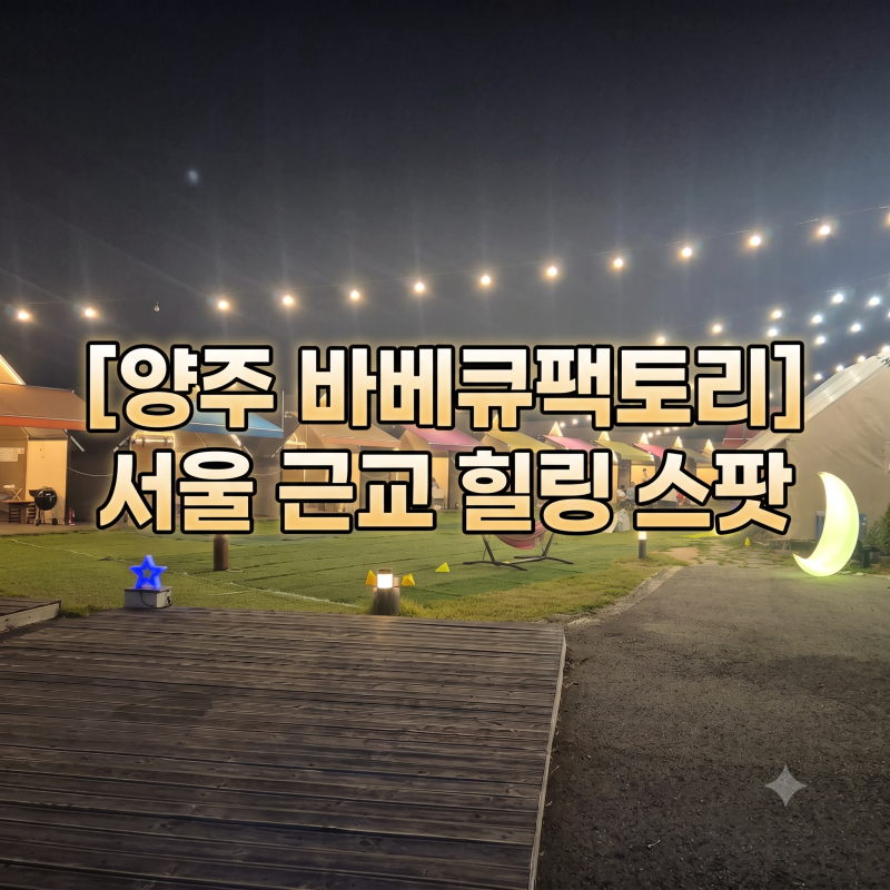 [양주 바베큐팩토리]서울 근교 힐링 스팟