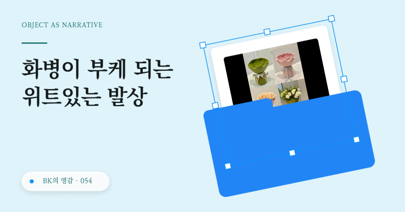 디자이너의 영감일기 054 | 화병이 꽃다발이 되는 오브제 디자인의 조형적 위트