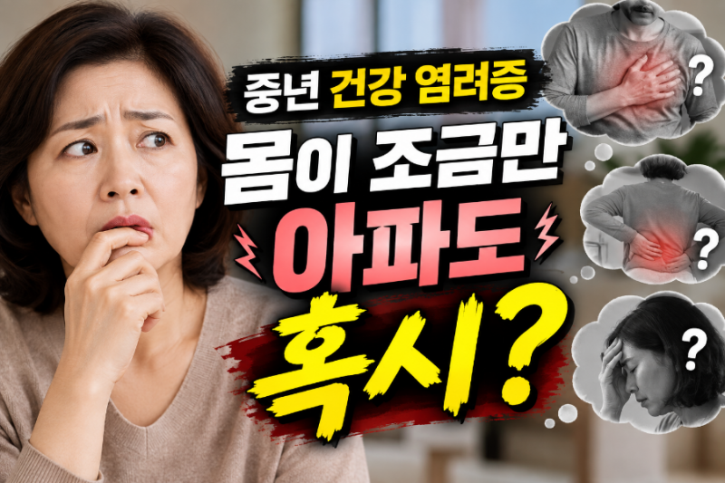 중년 건강 염려증, 몸이 조금만 아파도 큰 병부터 걱정되는 40대 50대의 마음과 건강 불안을 ....